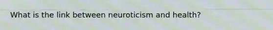 What is the link between neuroticism and health?