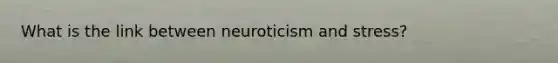 What is the link between neuroticism and stress?