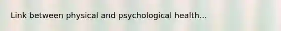 Link between physical and psychological health...