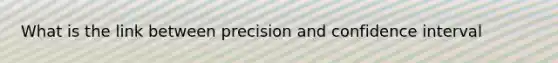 What is the link between precision and confidence interval