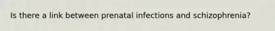 Is there a link between prenatal infections and schizophrenia?