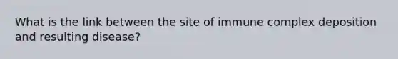 What is the link between the site of immune complex deposition and resulting disease?