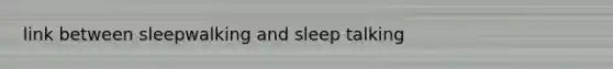 link between sleepwalking and sleep talking