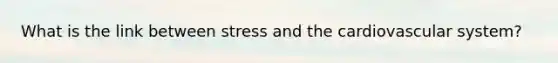 What is the link between stress and the cardiovascular system?