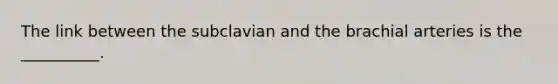 The link between the subclavian and the brachial arteries is the __________.