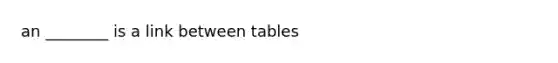 an ________ is a link between tables