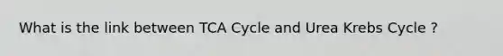 What is the link between TCA Cycle and Urea <a href='https://www.questionai.com/knowledge/kqfW58SNl2-krebs-cycle' class='anchor-knowledge'>krebs cycle</a> ?