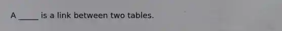 A _____ is a link between two tables.