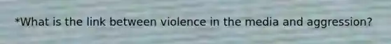 *What is the link between violence in the media and aggression?