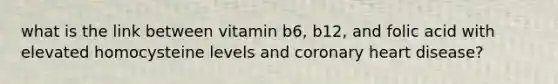 what is the link between vitamin b6, b12, and folic acid with elevated homocysteine levels and coronary heart disease?