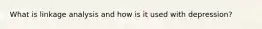 What is linkage analysis and how is it used with depression?