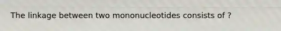 The linkage between two mononucleotides consists of ?