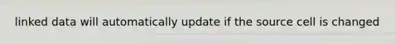 linked data will automatically update if the source cell is changed