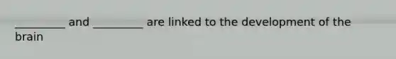 _________ and _________ are linked to the development of the brain