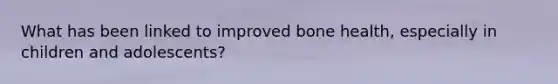 What has been linked to improved bone health, especially in children and adolescents?