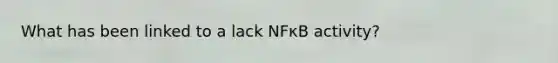 What has been linked to a lack NFκB activity?