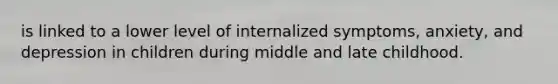 is linked to a lower level of internalized symptoms, anxiety, and depression in children during middle and late childhood.