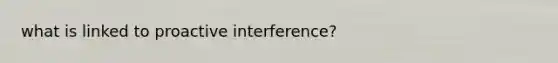 what is linked to proactive interference?