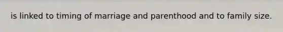 is linked to timing of marriage and parenthood and to family size.