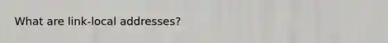 What are link-local addresses?