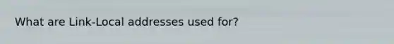 What are Link-Local addresses used for?