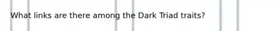 What links are there among the Dark Triad traits?