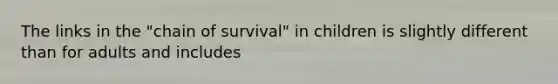 The links in the "chain of survival" in children is slightly different than for adults and includes