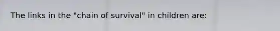 The links in the "chain of survival" in children are: