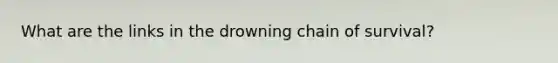 What are the links in the drowning chain of survival?