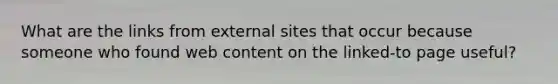 What are the links from external sites that occur because someone who found web content on the linked-to page useful?