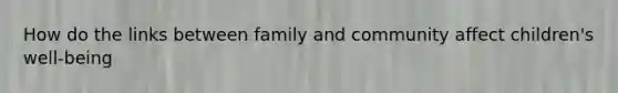 How do the links between family and community affect children's well-being