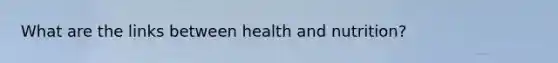 What are the links between health and nutrition?