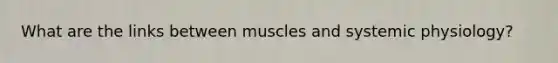 What are the links between muscles and systemic physiology?