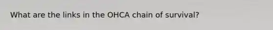 What are the links in the OHCA chain of survival?