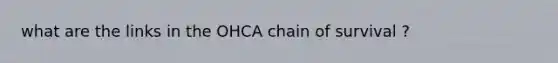 what are the links in the OHCA chain of survival ?