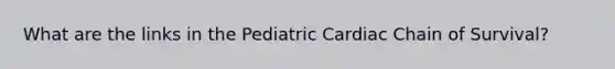 What are the links in the Pediatric Cardiac Chain of Survival?