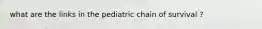 what are the links in the pediatric chain of survival ?