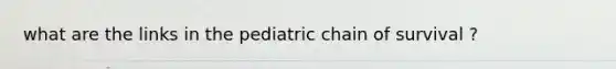 what are the links in the pediatric chain of survival ?