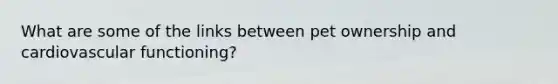 What are some of the links between pet ownership and cardiovascular functioning?
