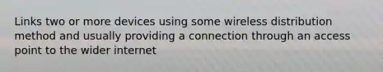 Links two or more devices using some wireless distribution method and usually providing a connection through an access point to the wider internet