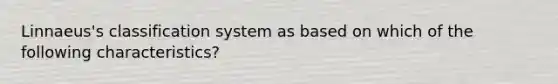 Linnaeus's classification system as based on which of the following characteristics?