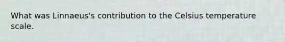 What was Linnaeus's contribution to the Celsius temperature scale.