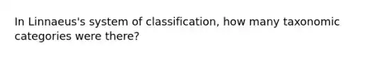 In Linnaeus's system of classification, how many taxonomic categories were there?