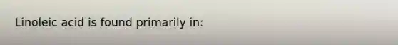 Linoleic acid is found primarily in: