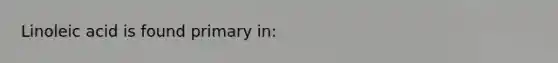 Linoleic acid is found primary in: