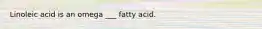 Linoleic acid is an omega ___ fatty acid.
