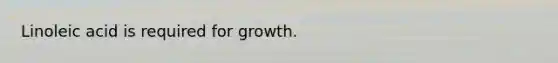 Linoleic acid is required for growth.