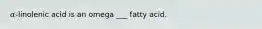 𝛼-linolenic acid is an omega ___ fatty acid.