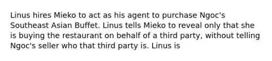 Linus hires Mieko to act as his agent to purchase Ngoc's Southeast Asian Buffet. Linus tells Mieko to reveal only that she is buying the restaurant on behalf of a third party, without telling Ngoc's seller who that third party is. Linus is