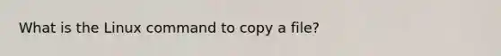 What is the Linux command to copy a file?